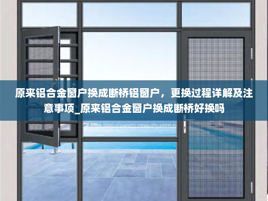原来铝合金窗户换成断桥铝窗户，更换过程详解及注意事项_原来铝合金窗户换成断桥好换吗