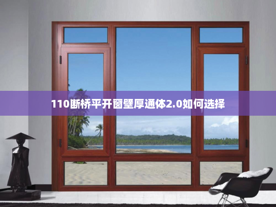 110断桥平开窗壁厚通体2.0如何选择